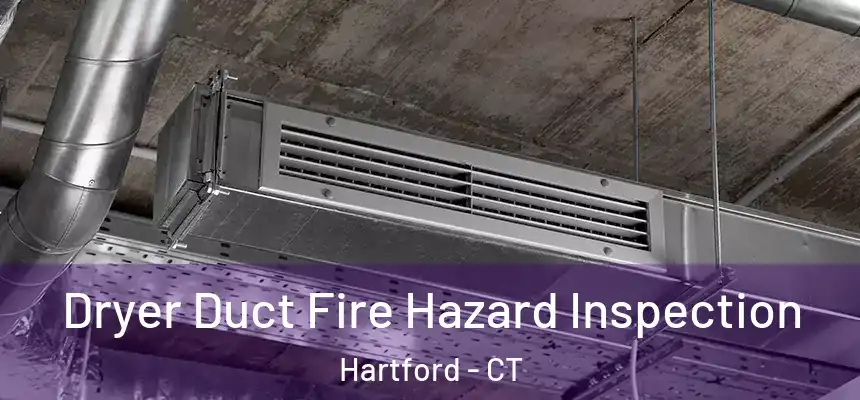  Dryer Duct Fire Hazard Inspection Hartford - CT