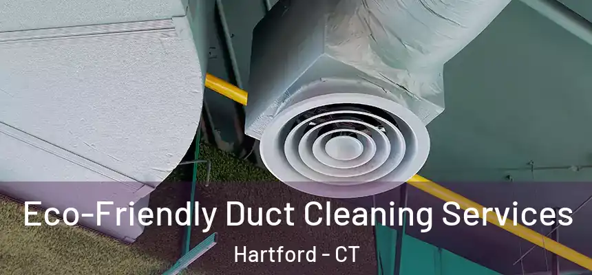  Eco-Friendly Duct Cleaning Services Hartford - CT