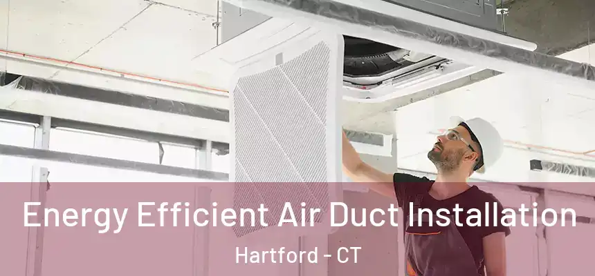  Energy Efficient Air Duct Installation Hartford - CT